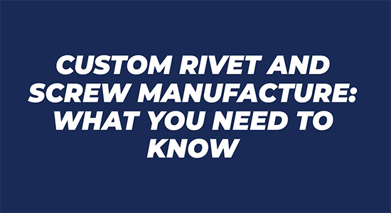 Custom Rivet and Screw Manufacturing: Expert Solutions for Precision and Performance